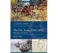 The U.S. Army, 1783-1811: Defending a New Nation