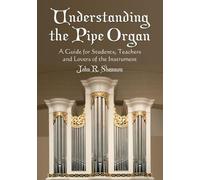 John R. Shannon Understanding the Pipe Organ (Tascabile)