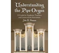 John R. Shannon Understanding the Pipe Organ (Tascabile)