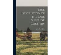 John R St John True Description of the Lake Superior Country (Copertina rigida)