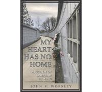 John R Worsley My Heart Has No Home (Tascabile)