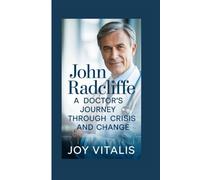 JOHN RADCLIFFE: A DOCTOR’S JOURNEY THROUGH CRISIS AND CHANGE