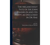 John Rae Robert The Melancholy Fate of Sir John Franklin and His Par (Tascabile)