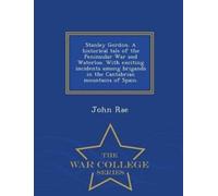 John Rae Stanley Gordon. a Historical Tale of the Peninsular War and (Tascabile)