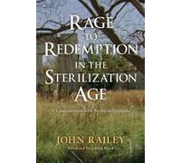 John Railey Rage to Redemption in the Sterilization Age (Copertina rigida)