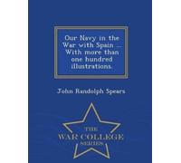 John Randolph S Our Navy in the War with Spain ... with More Than On (Tascabile)