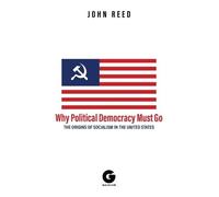 John Reed A.K. Brackob Why Political Democracy Must Go (Tascabile)