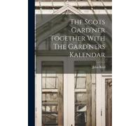 John Reid The Scots Gard'ner Together With The Gard'ners Kalendar (Tascabile)