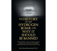 John Richard Sha The History of Hydrogen Bomb and Why It Should Be (Tascabile)