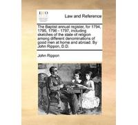 John Rippon The Baptist annual register, for 1794, 1795, 1796 - 1797 (Tascabile)