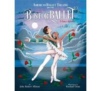John Robert All B Is for Ballet: A Dance Alphabet (American B (Copertina rigida)