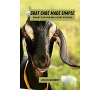 John Robert Goat care made simple: Smart sustainable goat keeping (Tascabile)