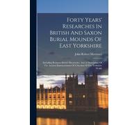 John Robert Mor Forty Years' Researches In British And Saxon (Copertina rigida)