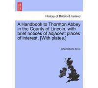 John Roberts Bo A Handbook to Thornton Abbey in the County of Lincol (Tascabile)