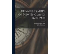 John Robinson George Francis The Sailing Ships of New England, 1607- (Tascabile)