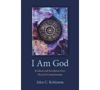 John Robinson I Am God - Wisdom and Revelation from Mystical Conscio (Tascabile)
