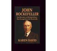 John Rockefeller: Von Kerosin zu Königreichen - Das Evangelium der Kontrolle