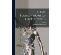 John Rogers 1862-1945 Commons Legal Foundations of Capitalism. (Tascabile)