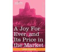 John Ruskin A Joy for Ever, and Its Price in the Market (Tascabile)