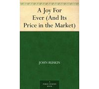 John Ruskin A Joy for Ever, and Its Price in the Market (Tascabile)