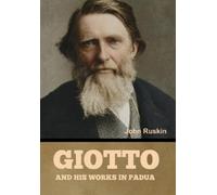 John Ruskin Giotto and his works in Padua (Copertina rigida)