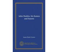John Ruskin, his homes and haunts