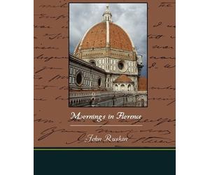John Ruskin Mornings in Florence (Tascabile)