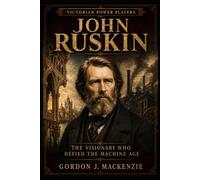 John Ruskin: The Visionary Who Defied the Machine Age
