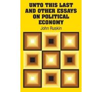 John Ruskin Unto This Last and Other Essays on Political Economy (Tascabile)