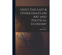 John Ruskin Unto This Last & Other Essays on art and Political Econo (Tascabile)