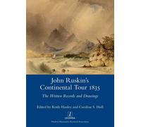 John Ruskin's Continental Tour 1835: The Written Records and Drawings Ling...