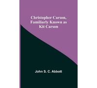 John S C Abbott Christopher Carson, Familiarly Known as Kit Carson (Tascabile)