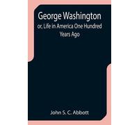 John S C Abbott George Washington; or, Life in America One Hundred Y (Tascabile)