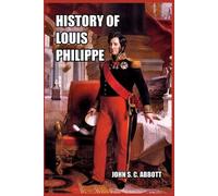 John S C Abbott John S. C. Abbott History of Louis Philippe (Tascabile)