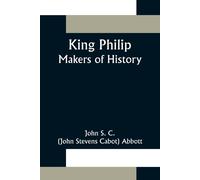 John S C (John Stevens Cabot) Abbott King Philip;Makers of History (Tascabile)
