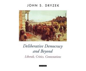 John S. Dryzek Deliberative Democracy and Beyond (Tascabile)