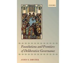 John S. Dryzek Foundations and Frontiers of Deliberative Governance (Tascabile)