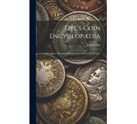 John S Dye Dye's Coin Encyclopædia: A Complete Illustrated Hi (Copertina rigida)