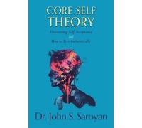 Core Self Theory: Discovering Self-Acceptance and How to Live Authentically