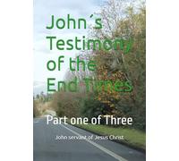 John´s Testimony of the End Times: Part one of Three