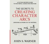 John S Warner The Secrets to Creating Character Arcs (Tascabile)