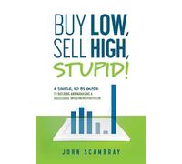 John Scambray Buy Low, Sell High, Stupid A Simple, No BS Guide to B (Tascabile)