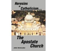 John Schroeder Heresies of Catholicism...The Apostate Church (Tascabile)