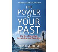 John Schuster The Power of Your Past: The Art of Recalling, Reclaimi (Tascabile)