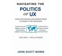 John Scott Bowie Navigating the Politics of UX Vol 2 Challenges (Tascabile)