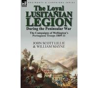 John Scott Lillie Will The Loyal Lusitanian Legion During the Penin (Tascabile)