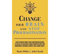 John Scott Ryan Miller Change Your Brain and Stop Procrastination (Tascabile)