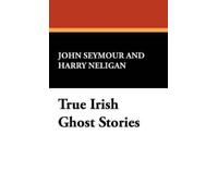 John Seymour Harry L Neligan True Irish Ghost Stories (Copertina rigida)
