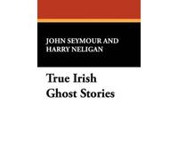 John Seymour Harry Neligan True Irish Ghost Stories (Tascabile)