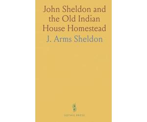 John Sheldon and the Old Indian House Homestead